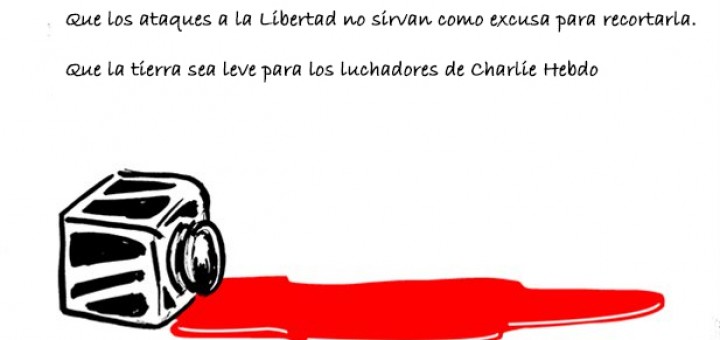 Que los ataques a la Libertad no sirvan como excusa para recortarla. Que la tierra sea leve para los luchadores de Charlie Hebdo